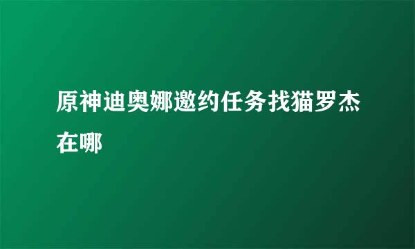原神迪奥娜邀约任务找猫罗杰在哪