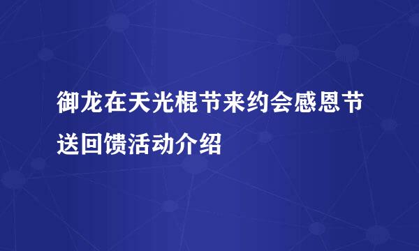 御龙在天光棍节来约会感恩节送回馈活动介绍