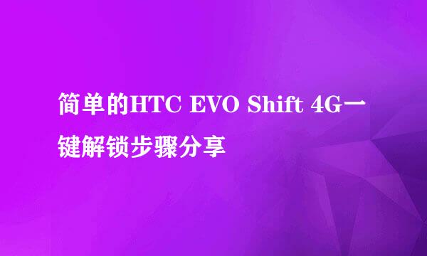 简单的HTC EVO Shift 4G一键解锁步骤分享
