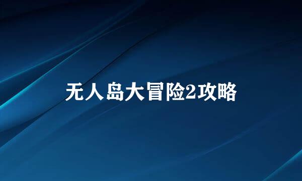 无人岛大冒险2攻略