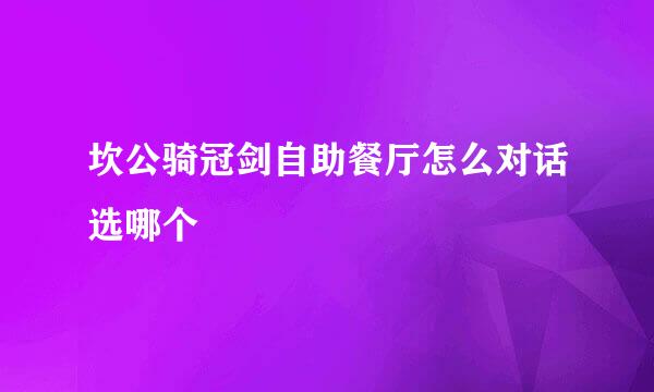 坎公骑冠剑自助餐厅怎么对话选哪个