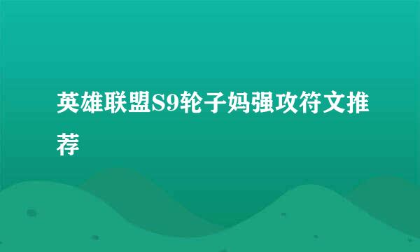 英雄联盟S9轮子妈强攻符文推荐