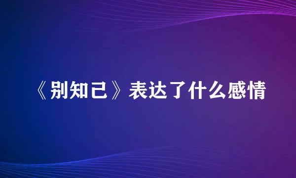 《别知己》表达了什么感情