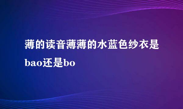 薄的读音薄薄的水蓝色纱衣是bao还是bo