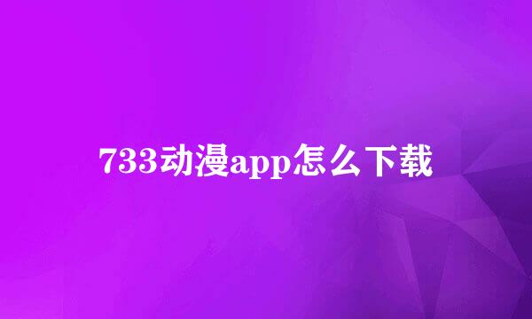 733动漫app怎么下载