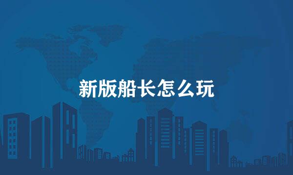 新版船长怎么玩
