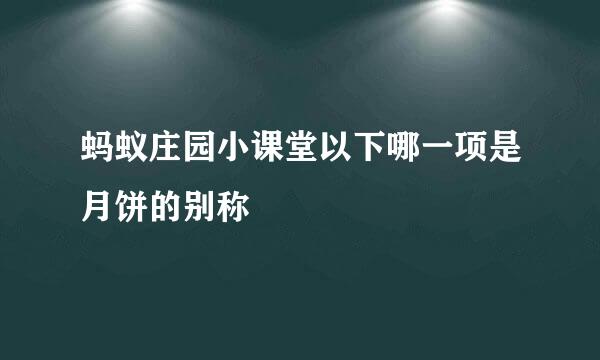 蚂蚁庄园小课堂以下哪一项是月饼的别称
