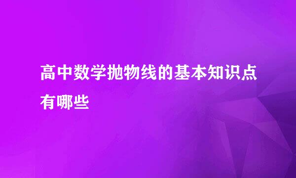 高中数学抛物线的基本知识点有哪些