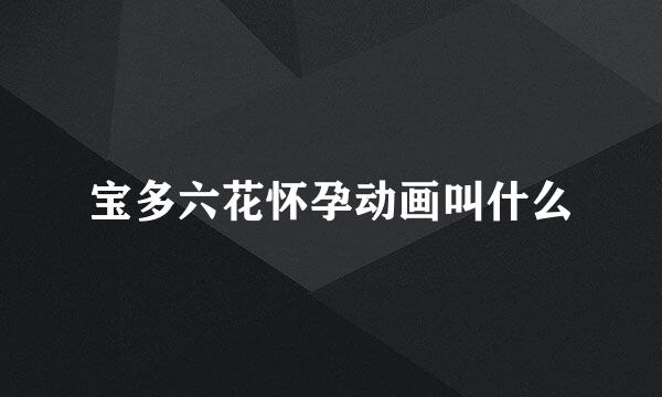 宝多六花怀孕动画叫什么