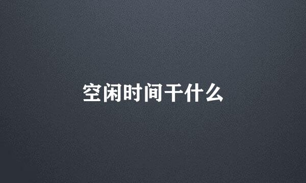 空闲时间干什么