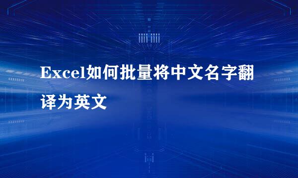 Excel如何批量将中文名字翻译为英文