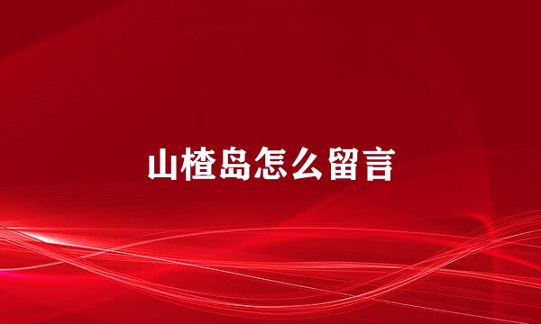 山楂岛怎么留言