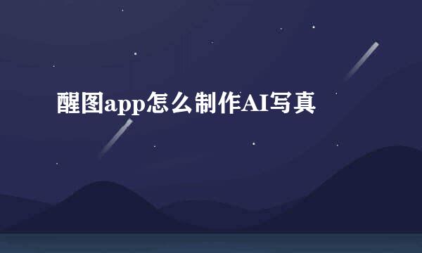 醒图app怎么制作AI写真