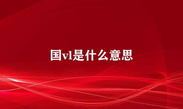 国vl是什么意思