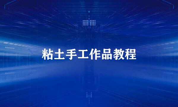 粘土手工作品教程