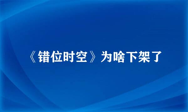 《错位时空》为啥下架了