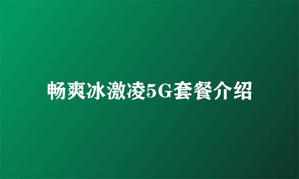 畅爽冰激凌5G套餐介绍