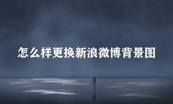 怎么样更换新浪微博背景图