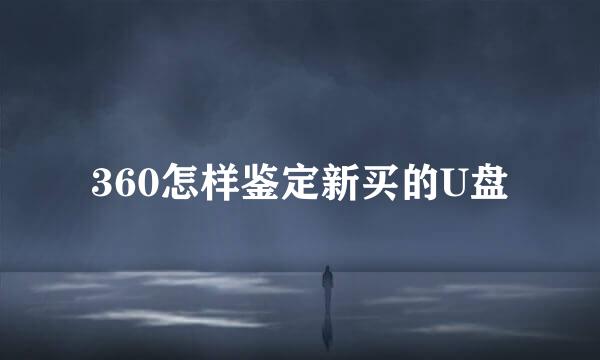 360怎样鉴定新买的U盘