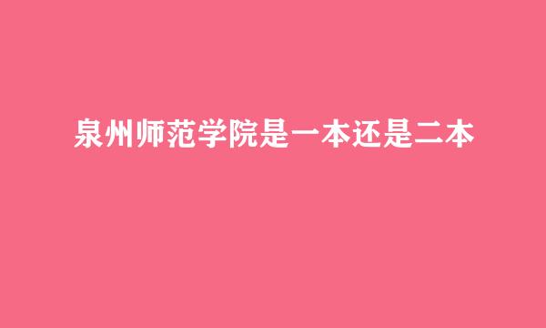 泉州师范学院是一本还是二本