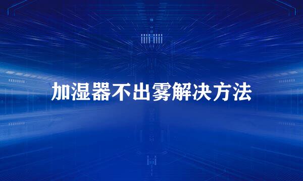 加湿器不出雾解决方法