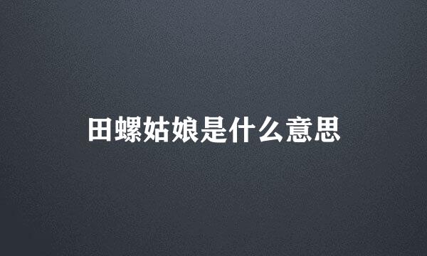 田螺姑娘是什么意思