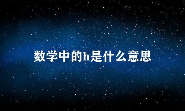 数学中的h是什么意思