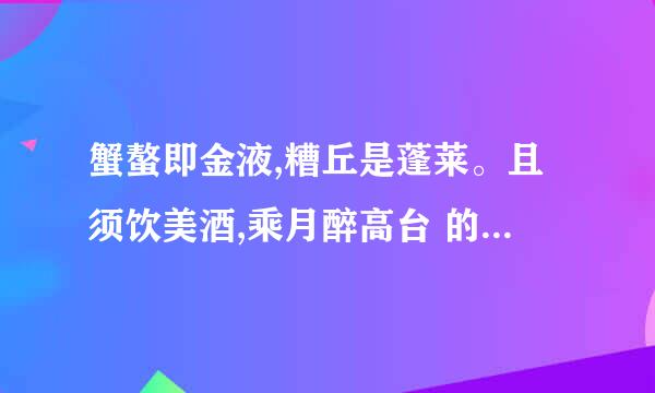蟹螯即金液,糟丘是蓬莱。且须饮美酒,乘月醉高台 的这四句诗的中文含义