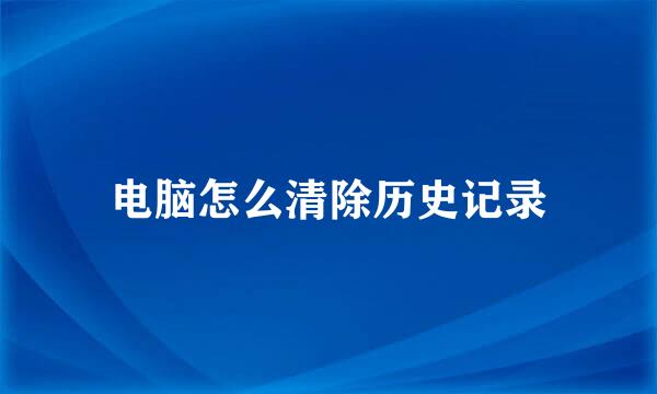 电脑怎么清除历史记录