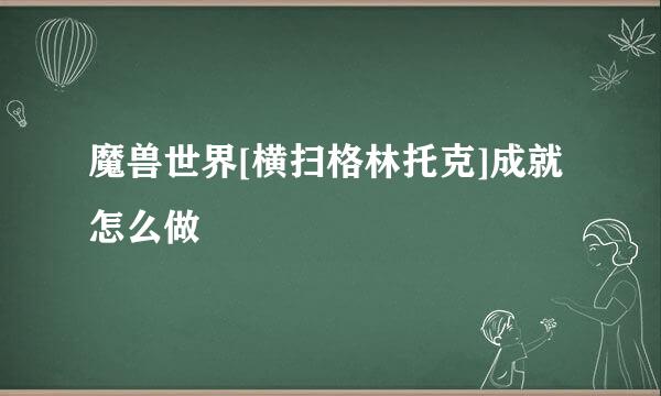 魔兽世界[横扫格林托克]成就怎么做