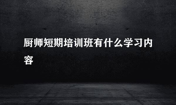 厨师短期培训班有什么学习内容