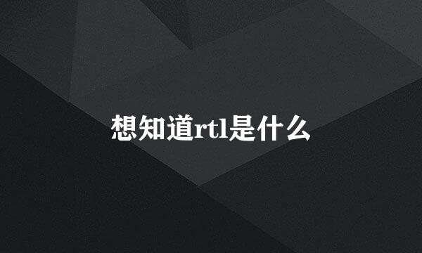 想知道rtl是什么