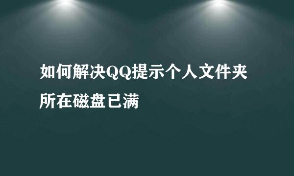 如何解决QQ提示个人文件夹所在磁盘已满