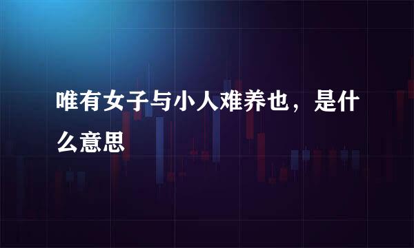 唯有女子与小人难养也，是什么意思