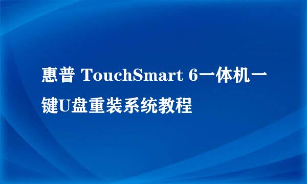 惠普 TouchSmart 6一体机一键U盘重装系统教程