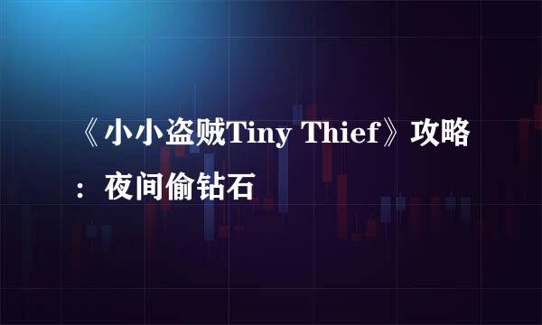 《小小盗贼Tiny Thief》攻略：夜间偷钻石