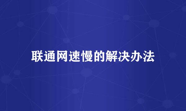 联通网速慢的解决办法