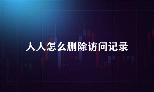 人人怎么删除访问记录