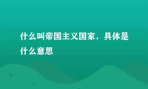 什么叫帝国主义国家，具体是什么意思