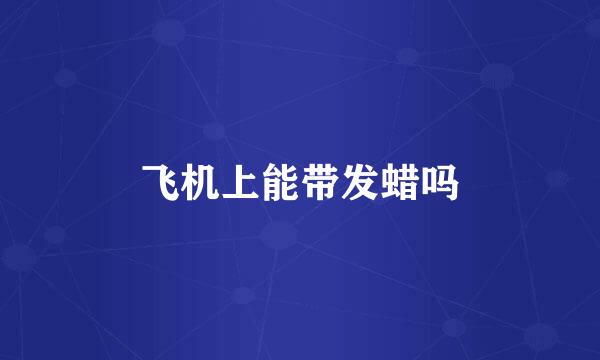 飞机上能带发蜡吗