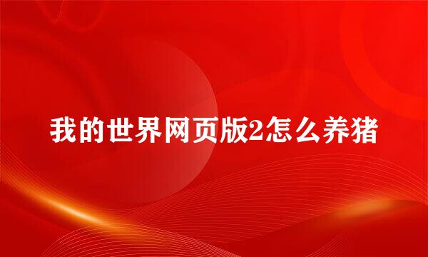 我的世界网页版2怎么养猪