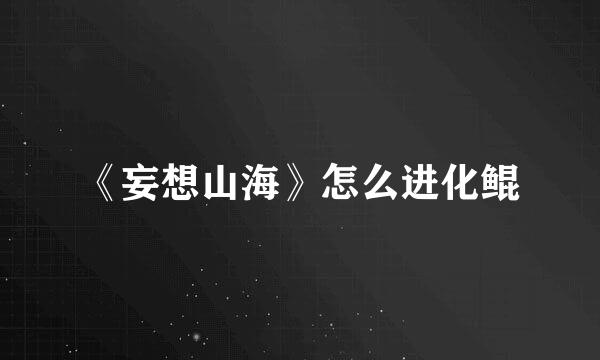 《妄想山海》怎么进化鲲