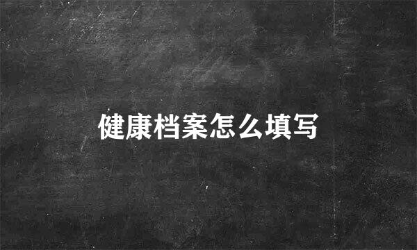 健康档案怎么填写