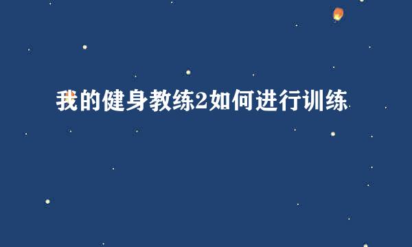 我的健身教练2如何进行训练