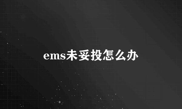 ems未妥投怎么办