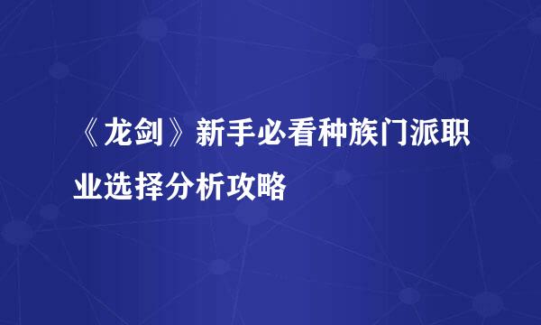 《龙剑》新手必看种族门派职业选择分析攻略