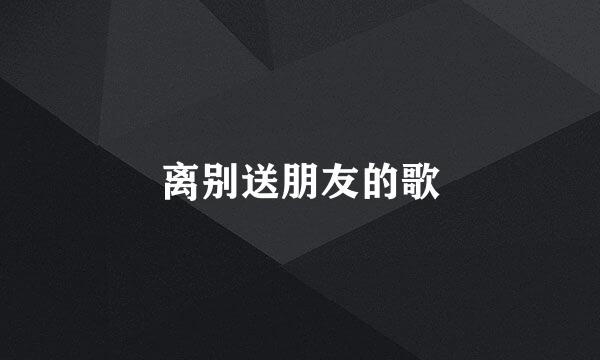 离别送朋友的歌