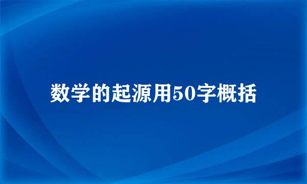 数学的起源用50字概括