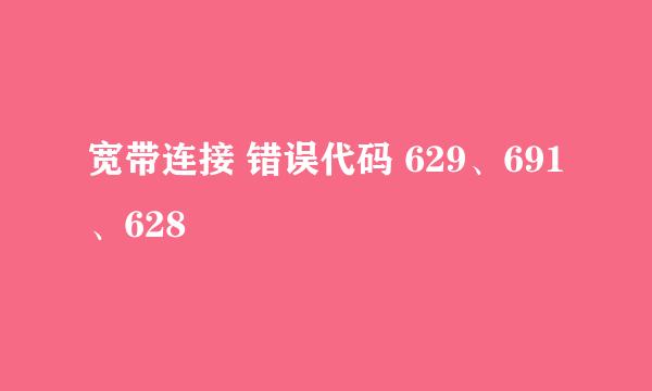 宽带连接 错误代码 629、691、628