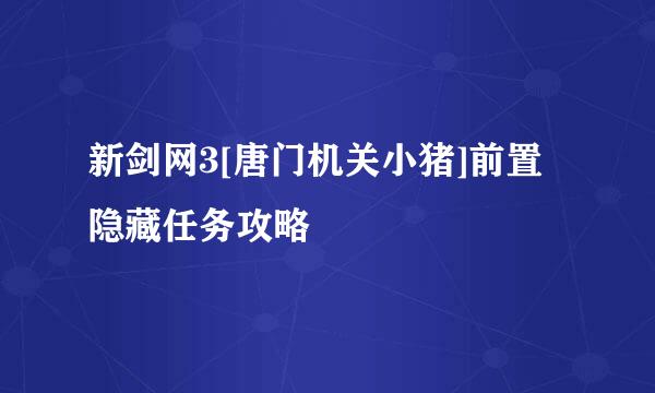 新剑网3[唐门机关小猪]前置隐藏任务攻略